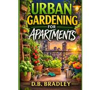 URBAN GARDENING FOR APARTMENTS (Grow Anywhere Gardening Series)