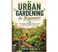 Urban Gardening for Beginners: Grow Organic Vegetables, Herbs, and Fruits in Small Spaces Without a Backyard - A Step-by-Step Guide to Balcony, ... Bed Gardening (HOMEGROWN HARVEST COLLECTION)