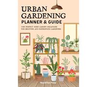 Urban Gardening Planner and Guide: Book, One Year Journal & Logbook for Balcony, Vertical Gardening, Patio & Indoor Gardens, Raised Beds, Hydroponics, ... Gardeners, Plant Tracker and Organizer