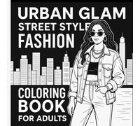 Urban Glam Street Style Fashion Coloring Book for Adults: Trendy Outfits, Modern Vibes, and Chic Urban Designs
