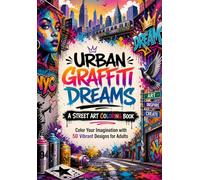 Urban Graffiti Dreams: A Street Art Coloring Book: Color Your Imagination with 50 Vibrant Designs for Adults
