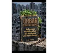 Urban Homesteading: Biologische Unabhängigkeit und Autonomie im Betondschungel