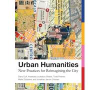 Urban Humanities: New Practices for Reimagining the City (Urban and Industrial Environments)