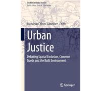 Urban Justice: Debating Spatial Exclusion, Common Goods and the Built Environment: 23 (Studies in Global Justice)