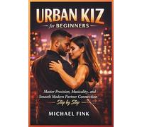 Urban Kiz for Beginners: Master Precision, Musicality, and Smooth Modern Partner Connection Step by Step
