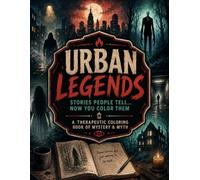 URBAN LEGENDS STORIES PEOPLE TELL - NOW YOU COLOR THEM: THERAPEUTIC COLORiNG BOOK OF MYSTERY & MYTH
