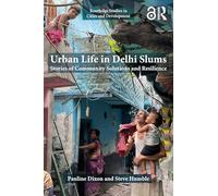 Urban Life in Delhi Slums: Stories of Community Solutions and Resilience (Routledge Studies in Cities and Development)