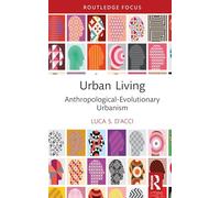 Urban Living: Anthropological-Evolutionary Urbanism (Routledge Advances in Regional Economics, Science and Policy)