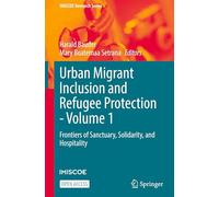 Urban Migrant Inclusion and Refugee Protection - Volume 1: Frontiers of Sanctuary, Solidarity, and Hospitality (IMISCOE Research Series)