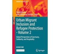 Urban Migrant Inclusion and Refugee Protection - Volume 2: Global Perspectives of Sanctuary, Solidarity, and Hospitality (IMISCOE Research Series)