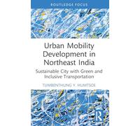 Urban Mobility Development in Northeast India: Sustainable City with Green and Inclusive Transportation (Routledge Contemporary South Asia Series)