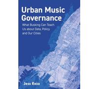 Urban Music Governance: What Busking Can Teach Us about Data, Policy and Our Cities (Urban Music Studies)