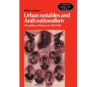 Urban Notables and Arab Nationalism: The Politics of Damascus 1860-1920: 3 (Cambridge Middle East Library, Series Number 3)