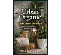 Urban Organic: Calm. Green. Grounded. (The Calm Space Collection)