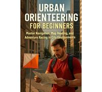 Urban Orienteering for Beginners: Master Navigation, Map Reading, and Adventure Racing in City Environments