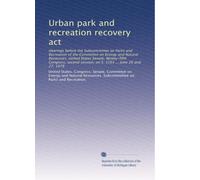 Urban park and recreation recovery act: Hearings before the Subcommittee on Parks and Recreation of the Committee on Energy and Natural Resources, ... session, on S. 3163 ... June 26 and 27, 1978