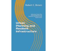 Urban Planning and Resilient Infrastructure: Addressing Climate Risk, Flood Management, Grid Resilience, Governance, Social Equity, Finance