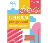 Urban Playground: How Child-Friendly Planning and Design Can Save Cities