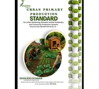 Urban Primary Production: For Urban Gardening, Domestic Animal Husbandry and Community Production System (Granjero De Bauer Body of Standards)