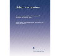 Urban recreation: A report prepared for the nationwide outdoor recreation plan