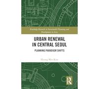 Urban Renewal in Central Seoul: Planning Paradigm Shifts (Routledge Research in Sustainable Planning and Development in Asia)