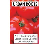 URBAN ROOTS: A City Gardening Puzzle Book: Word searches with Easy to Read print for URBAN GARDENERS | 6X9 inches | 110 pages | 55 Puzzles A Word Search Puzzle Book for Urban Gardeners|.