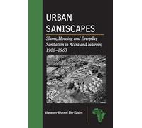 Urban Saniscapes: Slums, Housing and Everyday Sanitation in Accra and Nairobi, 1908-1963 (African History and Culture)