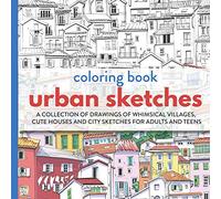 Urban Sketches Coloring Book: A Collection Of Drawings Of Whimsical Villages, Cute Houses And City Sketches For Adults And Teens