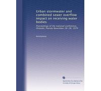 Urban stormwater and combined sewer overflow impact on receiving water bodies: Proceedings of the national conference, Orlando, Florida November 26-28, 1979