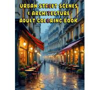 Urban Street Scenes & Architecture Adult Coloring Book: A Collection of 50 Hyper-Detailed Cityscapes, Cyberpunk Alleys, Vintage European Towns, and ... Storefronts for Stress Relief and Mindfulness
