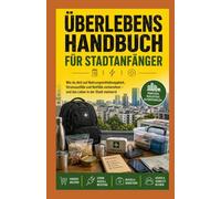 Urban Survival Guide für Anfänger: Wie man sich auf Nahrungsmittelknappheit, Stromausfälle und Notfälle vorbereitet, während man in der Stadt lebt