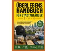 Urban Survival Guide für Anfänger: Wie man sich auf Nahrungsmittelknappheit, Stromausfälle und Notfälle vorbereitet, während man in der Stadt lebt
