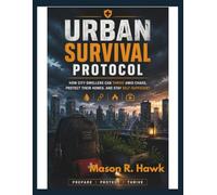 Urban Survival Protocol: How City Dwellers Can Thrive Amid Chaos, Protect Their Homes, and Stay Self-Sufficient (Havenstead Readiness)