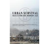 Urban Survival Skills for the Modern Age: A practical guide to thriving in cities during blackouts, pandemics, or economic shifts, covering foraging, ... without relying on high-tech gadgets.
