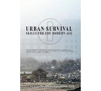 Urban Survival Skills for the Modern Age: A practical guide to thriving in cities during blackouts, pandemics, or economic shifts, covering foraging, ... without relying on high-tech gadgets.