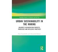 Urban Sustainability in the Making: Aalborg’s Transformation Projects, Processes and Reflexive Practices (Routledge Studies in Urbanism and the City)