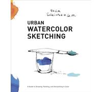Urban Watercolor Sketching: A Guide to Drawing, Painting, and Storytelling in Color