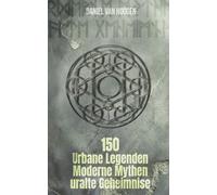Urbane Legenden, moderne Mythen und uralte Geheimnisse: 150 faszinierende Begebenheiten, recherchiert und faktengecheckt