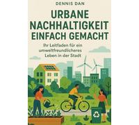 URBANE NACHHALTIGKEIT EINFACH GEMACHT: Ihr Leitfaden für ein umweltfreundlicheres Leben in der Stadt