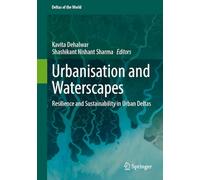 Urbanisation and Waterscapes: Resilience and Sustainability in Urban Deltas (Deltas of the World)