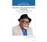 Urbanisation, villes, et systèmes urbains au Cameroun: Sur les pas de D. DICKENS PRISO. Volume 1 : Villes - systèmes