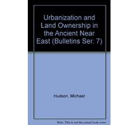 Urbanization and Land Ownership in the Ancient Near East: A Colloquium Held at New York University, November 1996, and the Oriental Institute, St. Petersburg, Russia, May 1997 (Bulletins Ser. 7)