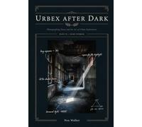 Urbex After Dark: Photographing Decay and the Art of Urban Exploration (Urbex Essentials)