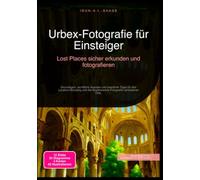 Urbex-Fotografie für Einsteiger: Lost Places sicher erkunden und fotografieren