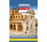 Urbino Guida di viaggio 2026: La guida essenziale completa alla regione delle Marche, città rinascimentale, serenità sulle colline, avventure e consigli locali per esperienze indimenticabili in Italia