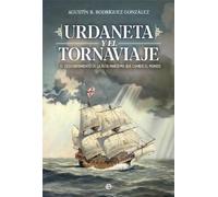 Urdaneta y el Tornaviaje: El descubrimiento de la ruta marítima que cambio el mundo (Historia)
