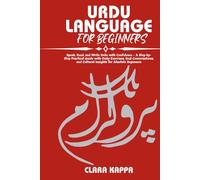 URDU LANGUAGE FOR BEGINNERS: Speak, Read, and Write Urdu with Confidence - A Step-by- Step Practical Guide with Daily Exercises, Real Conversations, ... Absolute Beginners (Language Mastery Guides)