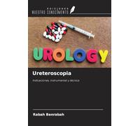 Ureteroscopia: Indicaciones, instrumental y técnica