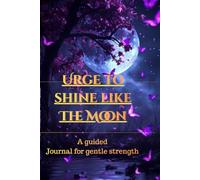 Urge to Shine like the Moon: A Guided Journal for Gentle Strength, Healing, and Self-Love