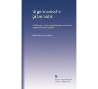 Urgermanische grammatik: Einführung in das vergleichende studium der altgermanischen dialekte